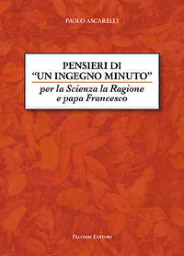 Pensieri di un ingegno minuto. Per la scienza la ragione e Papa Francesco