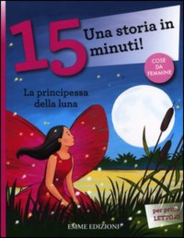 La principessa della luna. Una storia in 15 minuti! Ediz. a colori