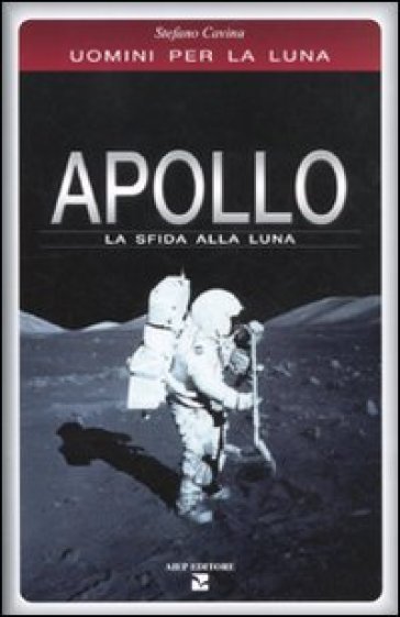 Apollo. La Sfida Alla Luna. Uomini Per La Luna