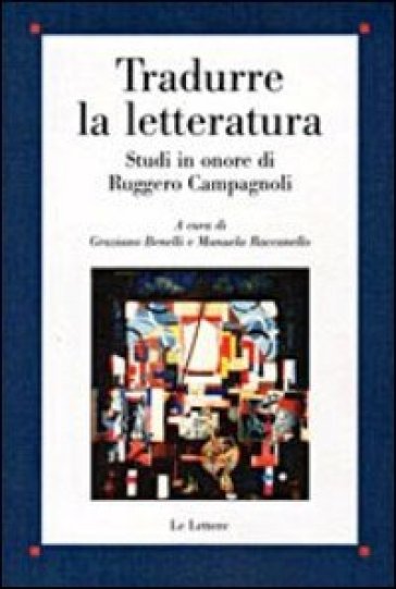 Tradurre La Letteratura. Studi In Onore Di Ruggero Campagnoli
