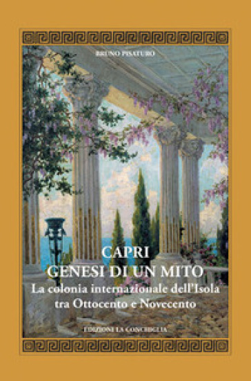 Capri. Genesi di un mito. La colonia internazionale dell'isola tra Ottocento e Novecento