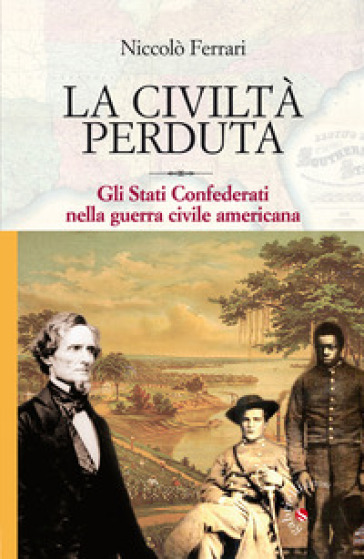 La Civiltà Perduta. Gli Stati Confederati Nella Guerra Civile Americana