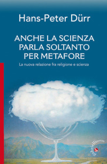 Anche la scienza parla soltanto per metafore. La nuova relazione fra religione e scienza