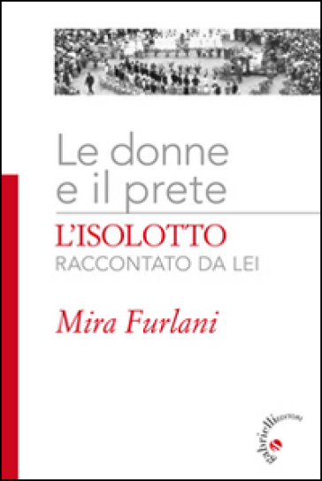 Le donne e il prete. L'Isolotto raccontato da lei. Ediz. illustrata