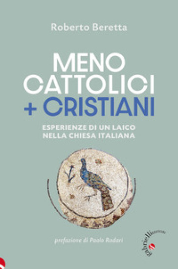 Meno cattolici + cristiani. Esperienze di un laico nella Chiesa italiana