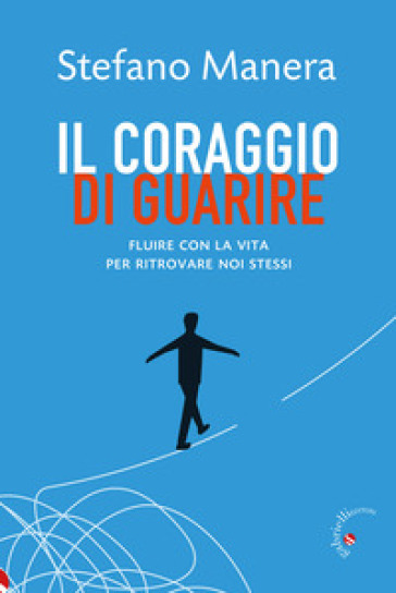 Il coraggio di guarire. Fluire con la vita per ritrovare noi stessi