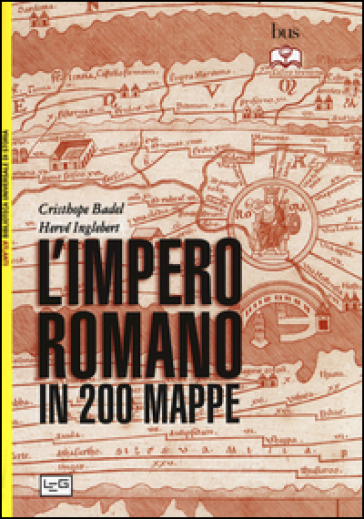 L'impero Romano In 200 Mappe. Costruzione, Apogeo E Fine Di Un Impero Iii Secolo A.C. - Vi Secolo D.C.