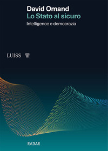 Lo Stato al sicuro. Intelligence e democrazia