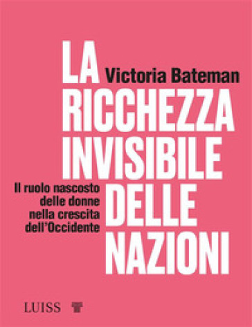 La ricchezza invisibile delle nazioni. Il ruolo nascosto delle donne nella crescita dell'Occidente-0
