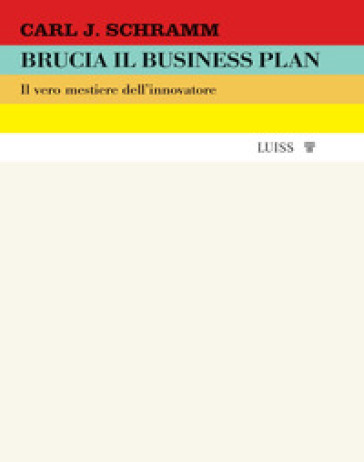Brucia il business plan. Il vero mestiere dell'innovatore