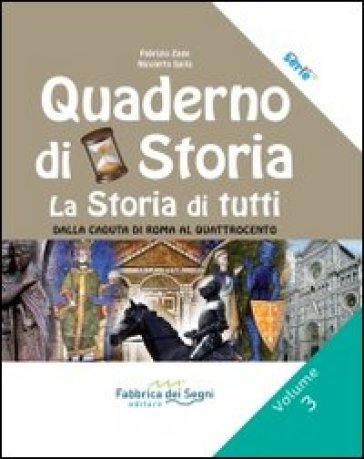 Il quaderno di storia. La storia di tutti. Per la Scuola media. Vol. 3: Dalla caduta di Roma al Quattrocento