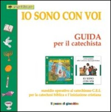 Io sono con voi. Guida per il catechista. Sussidio operativo al Catechismo C.E.I. per la catechesi biblica e l'iniziazione cristiana