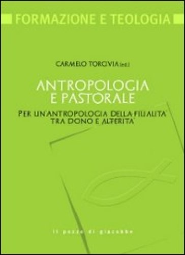 Antropologia E Pastorale. Per Un'antropologia Della Filialità Tra Dono E Alterità