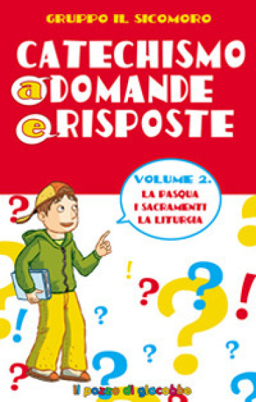 Catechismo a domande e risposte. Vol. 2: La Pasqua, i sacramenti, la liturgia