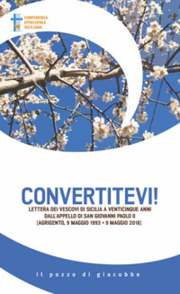 Convertitevi! Lettera dei Vescovi di Sicilia a venticinque anni dall'appello di san Giovanni Paolo II (Agrigento, 9 maggio 1993-9 maggio 2018)