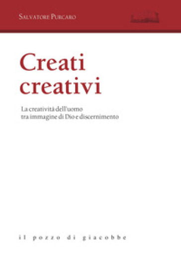 Creati Creativi. La Creatività Dell'uomo Tra Immagine Di Dio E Discernimento