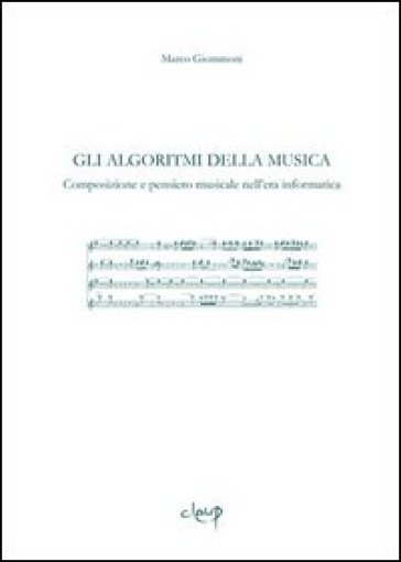 Gli Algoritmi Della Musica. Composizione E Pensiero Musicale Nell'era Informatica