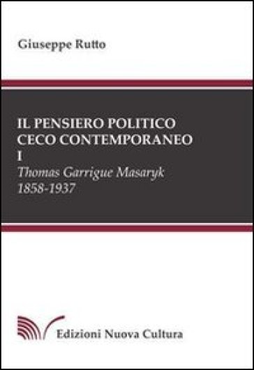 Il pensiero politico ceco contemporaneo. Vol. 1: Thomas Garrigue Masaryk 1858-1937