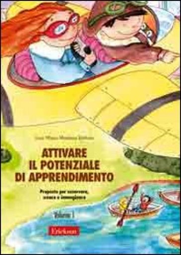 Attivare Il Potenziale Di Apprendimento. Proposte Per Osservare, Creare E Immaginare (Vol. 1)