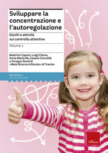 Sviluppare la concentrazione e l'autoregolazione. Vol. 1: Giochi e attività sul controllo attentivo