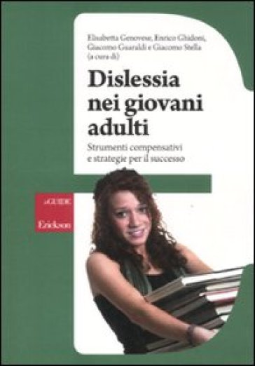 Dislessia E Giovani Adulti. Strumenti Compensativi E Strategie Per Il Successo