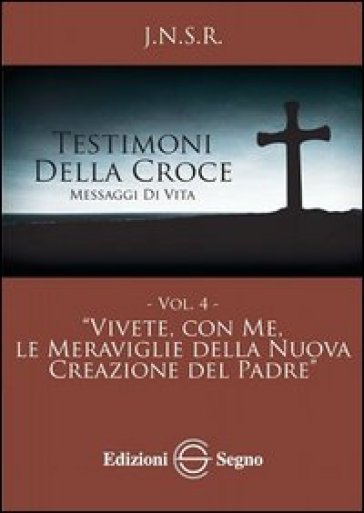 Testimoni della croce. Vol. 4: Vivete, con me, le meraviglie della nuova creazione del Padre