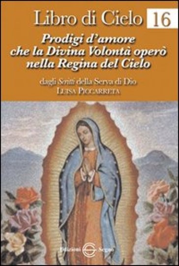 Libro di cielo 16. Prodigi d'amore che la divina volontà operò nella regina del cielo