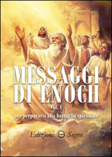 Messaggi di Enoch. Vol. 1: Per preparasi alla battaglia spirituali