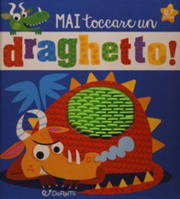 Mai toccare un draghetto! Mostrilli & Co. Ediz. a colori