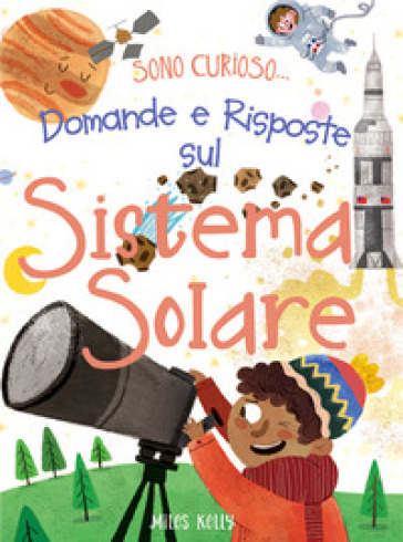 Domande E Risposte Sul Sistema Solare. Sono Curioso.... Ediz. A Colori