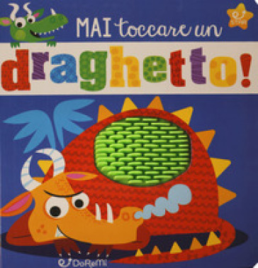 Mai toccare un draghetto! Mostrilli &amp; Co. Ediz. a colori