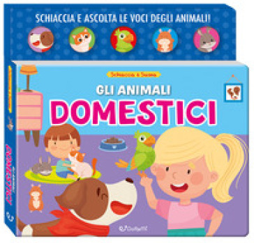 Gli animali domestici. Schiaccia&amp;suona. Ediz. a colori