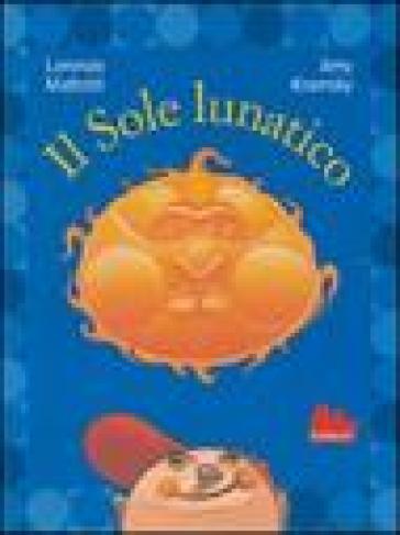 Il sole lunatico. Ediz. illustrata