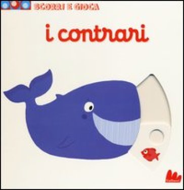 I contrari. Scorri e gioca. Ediz. illustrata