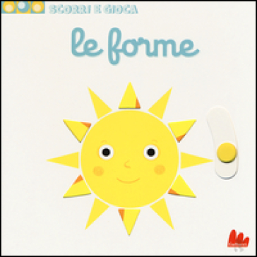 Le forme. Scorri e gioca. Ediz. illustrata