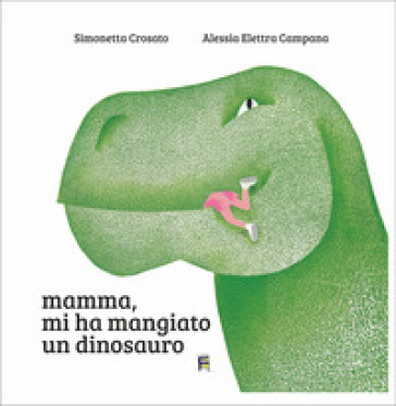 Mamma, mi ha mangiato un dinosauro. Ediz. illustrata