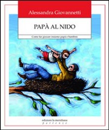 Papà al nido. Come far giocare insieme papà e bambini