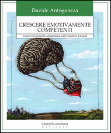 Crescere Emotivamente Competenti. Come Sviluppare Le Competenze Socio-Emotive A Scuola