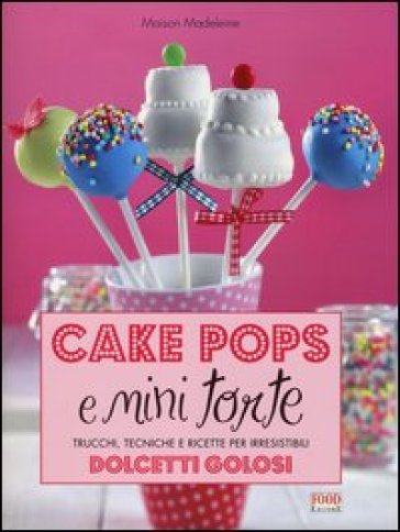 Cake Pops E Mini Torte. Trucchi, Tecniche E Ricette Per Irresistibili Dolcetti Golosi. Ediz. Illustrata-image