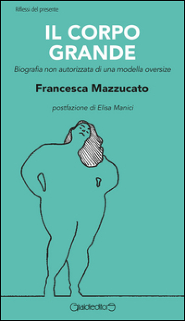 Il corpo grande. Biografia non autorizzata di una modella oversize