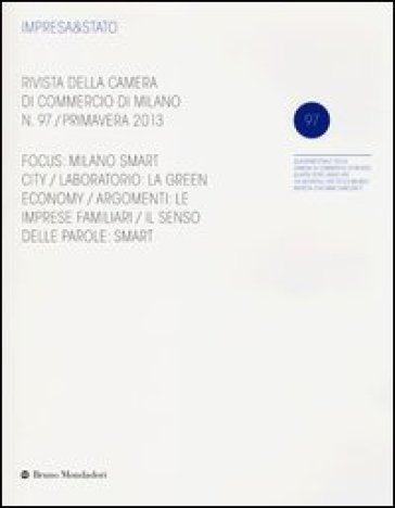 Impresa & Stato. Rivista della Camera di Commercio di Milano. Primavera 2013. Vol. 97