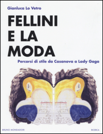 Fellini E La Moda. Percorsi Di Stile Da Casanova A Lady Gaga