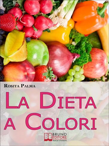 La Dieta a Colori. Il Metodo per Dimagrire in Armonia Creando i Giusti Accostamenti a Tavola. (Ebook Italiano - Anteprima Gratis)
