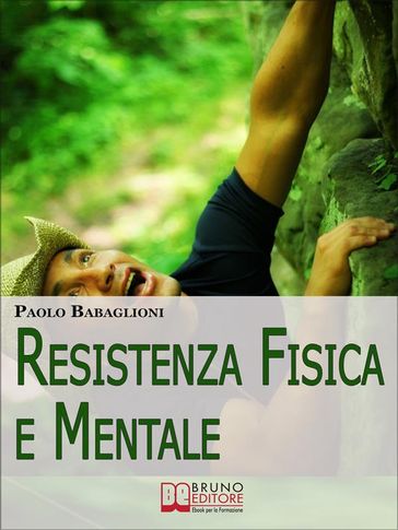 Resistenza Fisica e Mentale. Il Programma Completo per Allenare Corpo e Cervello dalla Motivazione all'Alimentazione. (Ebook Italiano - Anteprima Gratis)