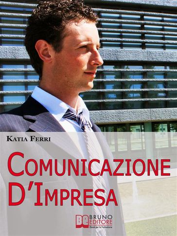 Comunicazione d'impresa. Come Costruire una Solida Identità Aziendale e Comunicarla all'Esterno e all'Interno. (Ebook Italiano - Anteprima Gratis)