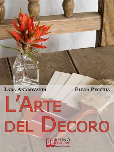 L'Arte del Decoro. Guida Pratica per Trasformare i Tuoi Oggetti d'Arredo in Pezzi Unici. (Ebook Italiano - Anteprima Gratis)