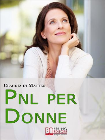 PNL per Donne. Come Stimolare l'Espressione del Talento Femminile che si Cela in Ogni Donna. (Ebook Italiano - Anteprima Gratis)