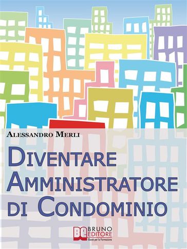 Diventare Amministratore di Condominio. Come Avviare, Sviluppare e Far Crescere un'Attività di Amministrazione Condominiale Vincente. (Ebook Italiano - Anteprima Gratis)