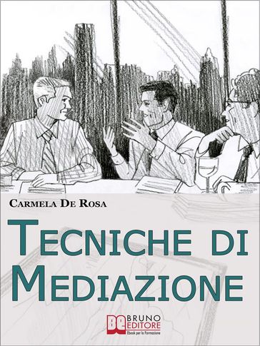 Tecniche di Mediazione. Come Usare la Mediazione Come Strumento Alternativo alla Risoluzione delle Controversie Civili e Commerciali. (Ebook Italiano - Anteprima Gratis)