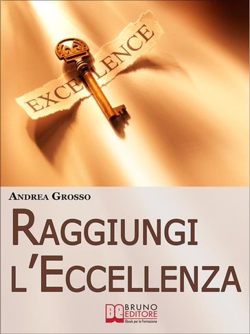 Raggiungi l'Eccellenza. Raggiungere il Successo e Cambiare radicalmente la Propria Vita grazie al Coaching Transpersonale. (Ebook Italiano - Anteprima Gratis)